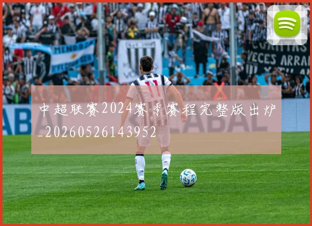 中超联赛2024赛季赛程完整版出炉_20260526143952