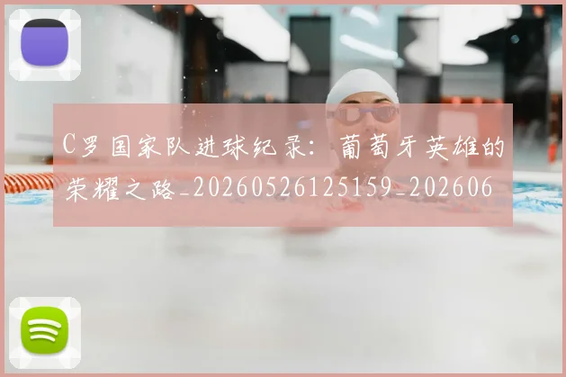 C罗国家队进球纪录:葡萄牙英雄的荣耀之路_20260526125159_20260606165408
