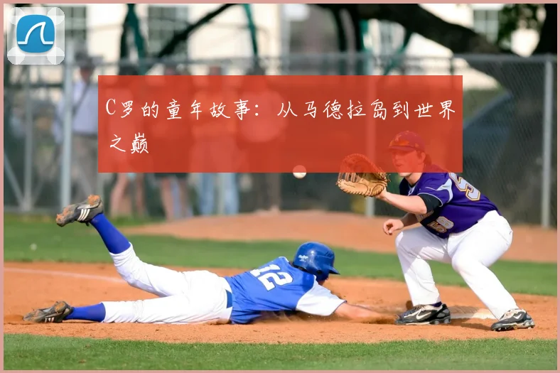 C罗的童年故事：从马德拉岛到世界之巅
